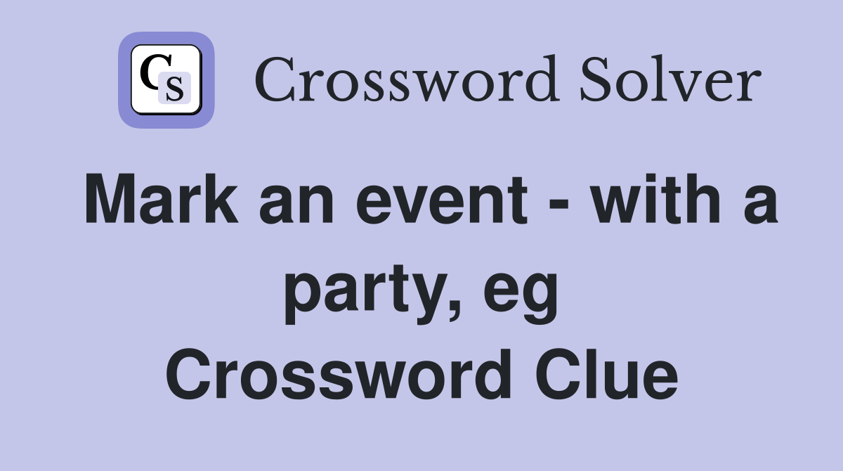Mark an event with a party, eg Crossword Clue Answers Crossword
